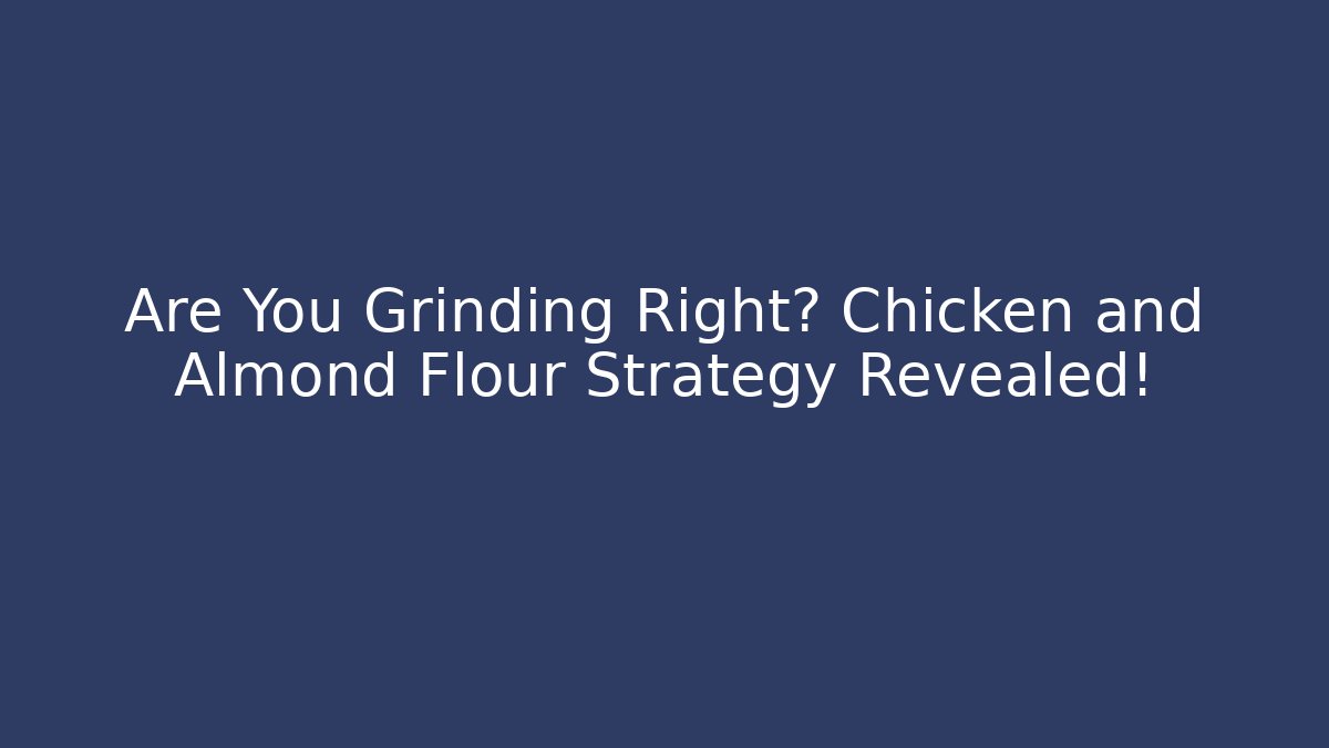 Are You Grinding Right? Chicken and Almond Flour Strategy Revealed!