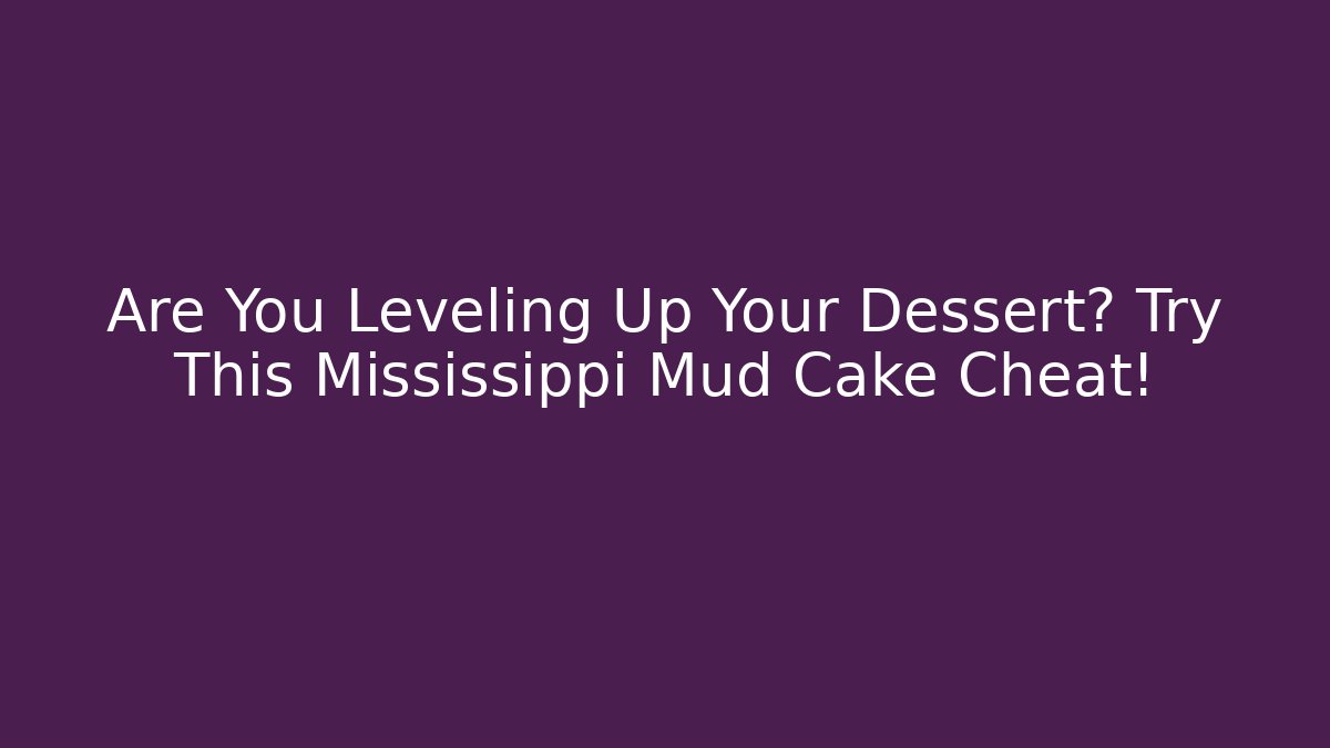 Are You Leveling Up Your Dessert? Try This Mississippi Mud Cake Cheat!