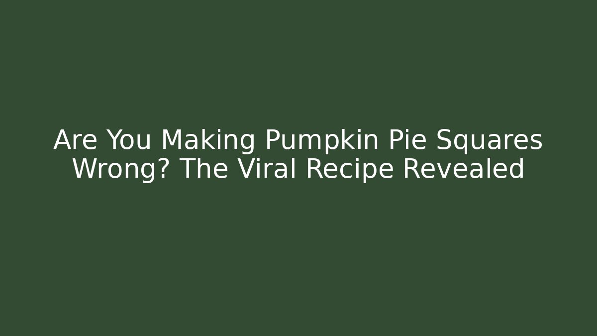 Are You Making Pumpkin Pie Squares Wrong? The Viral Recipe Revealed