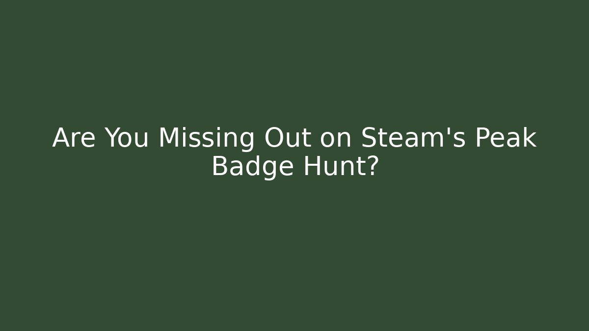 Are You Missing Out on Steam's Peak Badge Hunt?