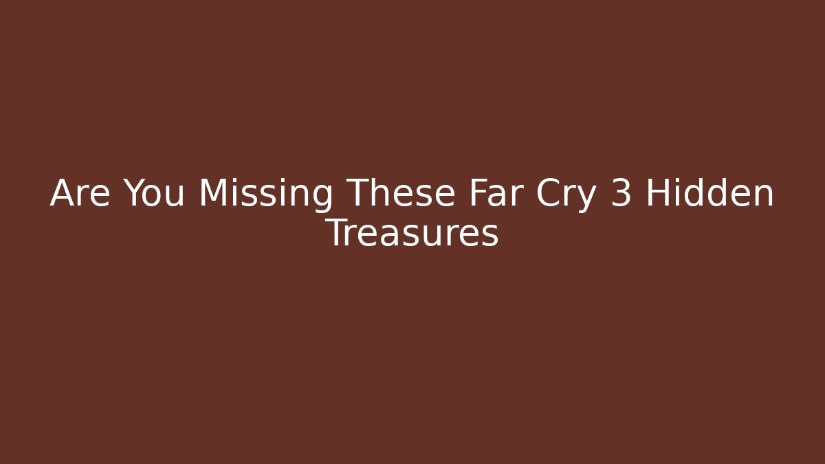 Are You Missing These Far Cry 3 Hidden Treasures