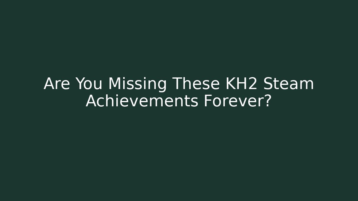 Are You Missing These KH2 Steam Achievements Forever?