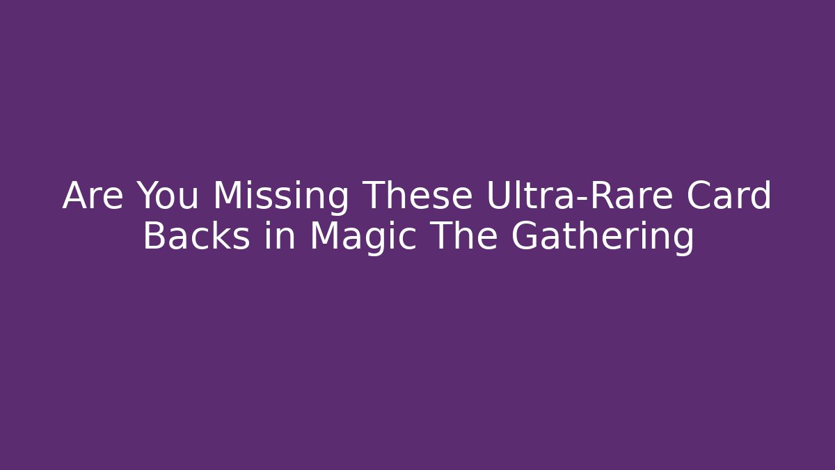 Are You Missing These Ultra-Rare Card Backs in Magic The Gathering - Método de Aprovação
