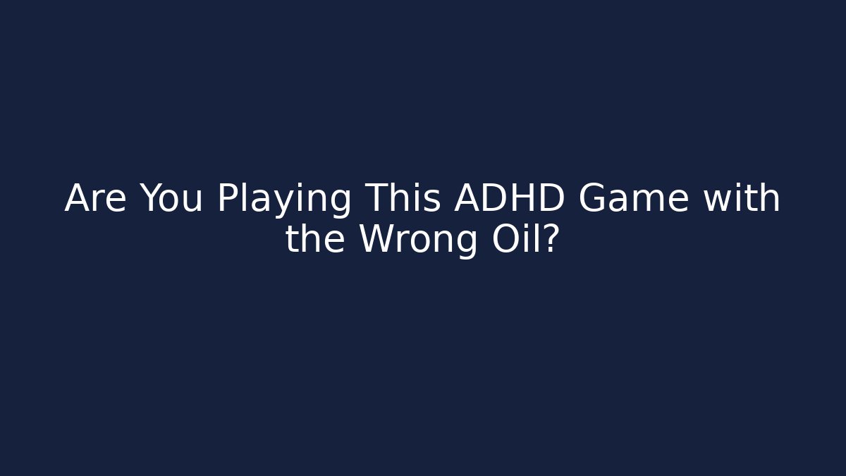 Are You Playing This ADHD Game with the Wrong Oil? - Método de Aprovação