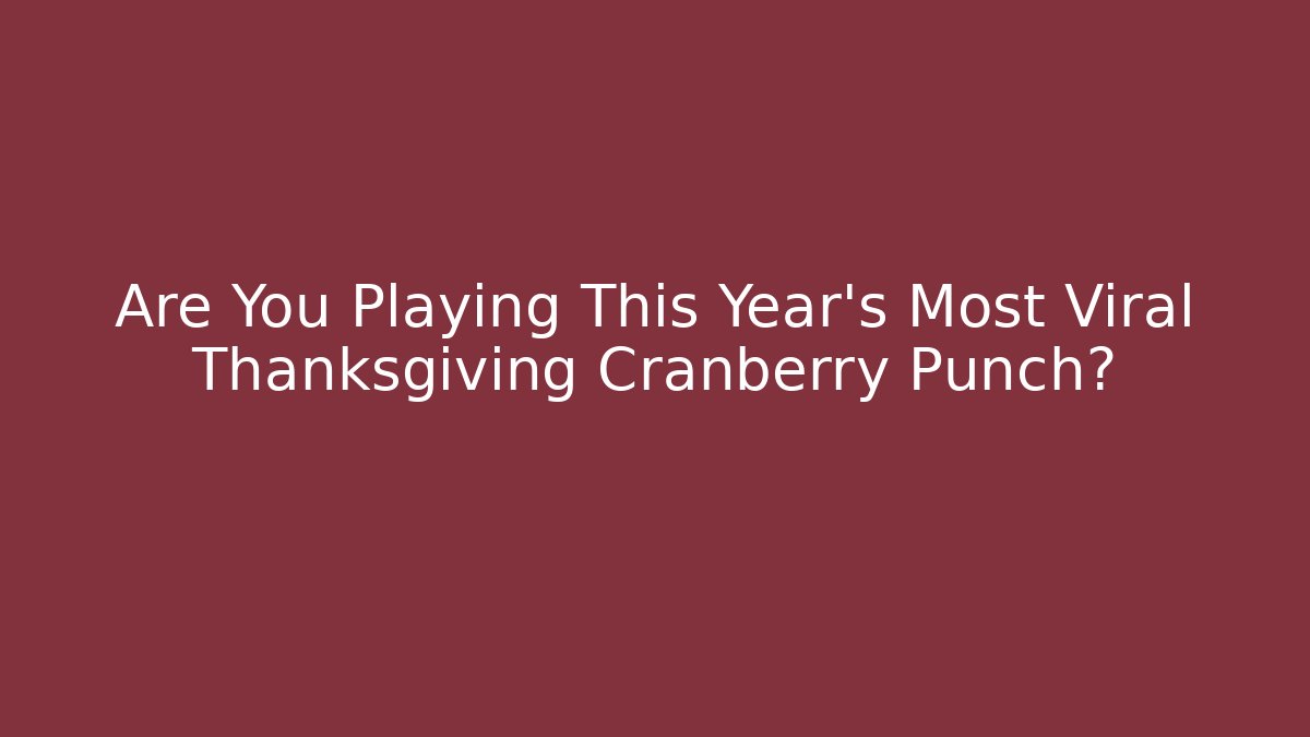 Are You Playing This Year's Most Viral Thanksgiving Cranberry Punch?