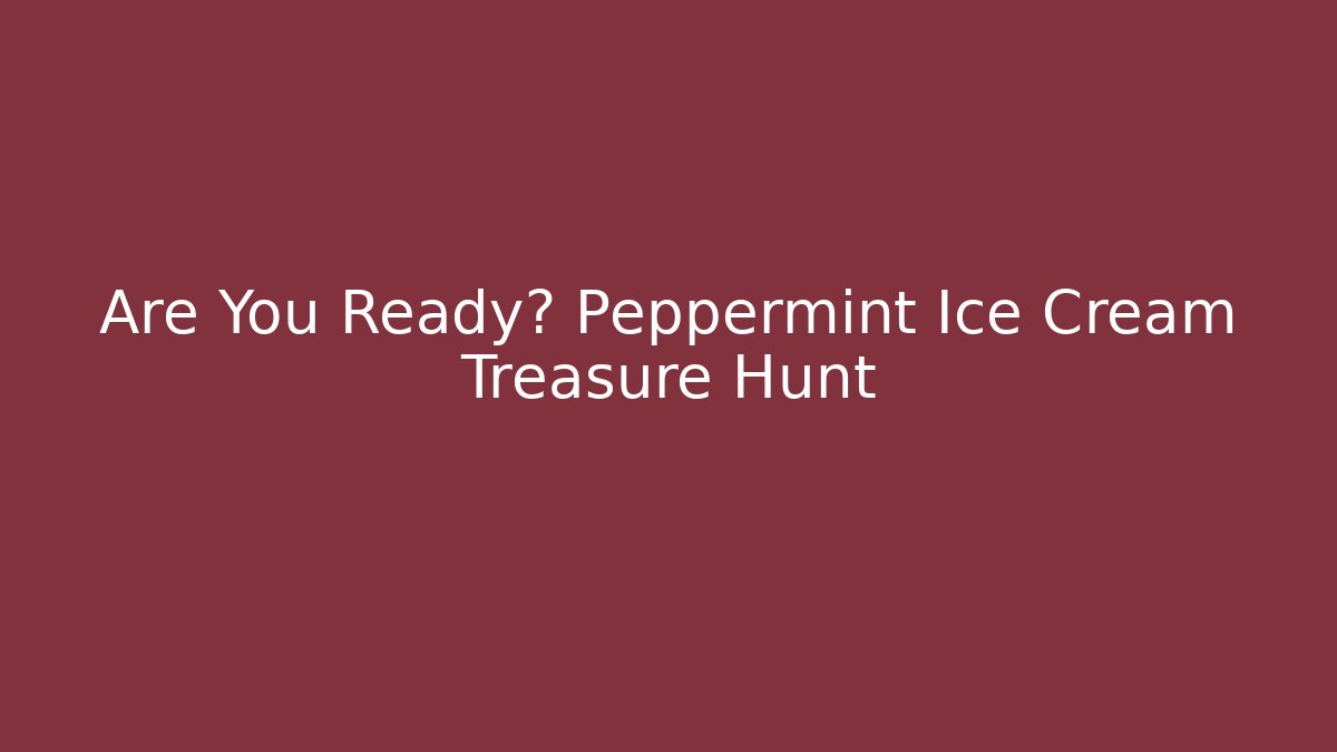 Are You Ready? Peppermint Ice Cream Treasure Hunt - Método de Aprovação