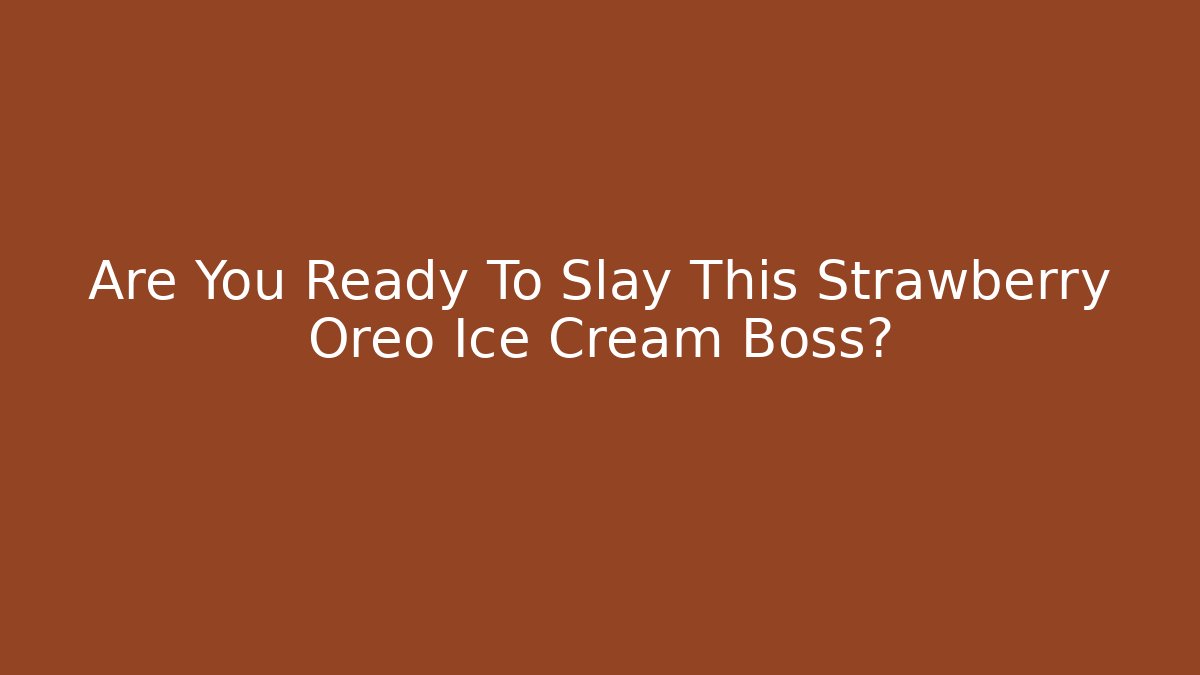 Are You Ready To Slay This Strawberry Oreo Ice Cream Boss?