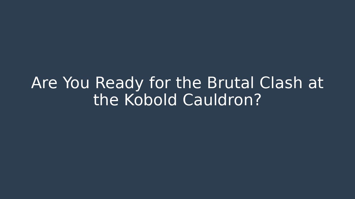 Are You Ready for the Brutal Clash at the Kobold Cauldron?