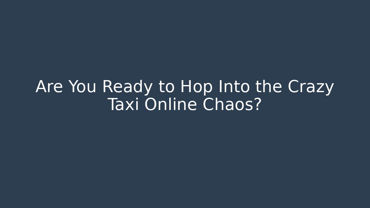 Are You Ready to Hop Into the Crazy Taxi Online Chaos?