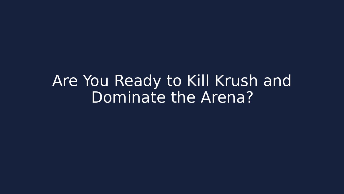 Are You Ready to Kill Krush and Dominate the Arena?