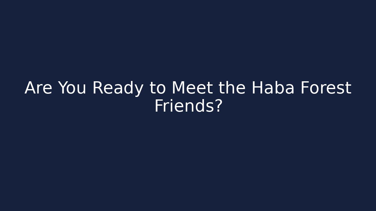 Are You Ready to Meet the Haba Forest Friends?