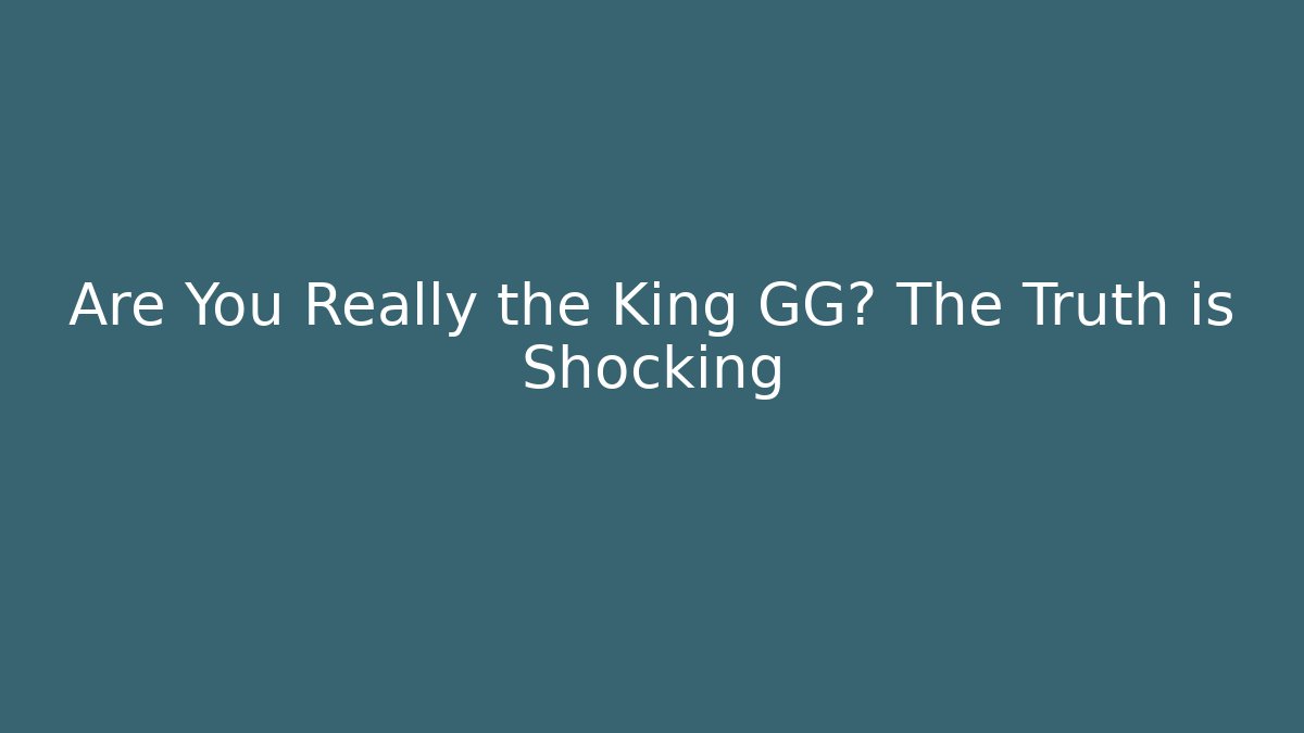 Are You Really the King GG? The Truth is Shocking - Método de Aprovação