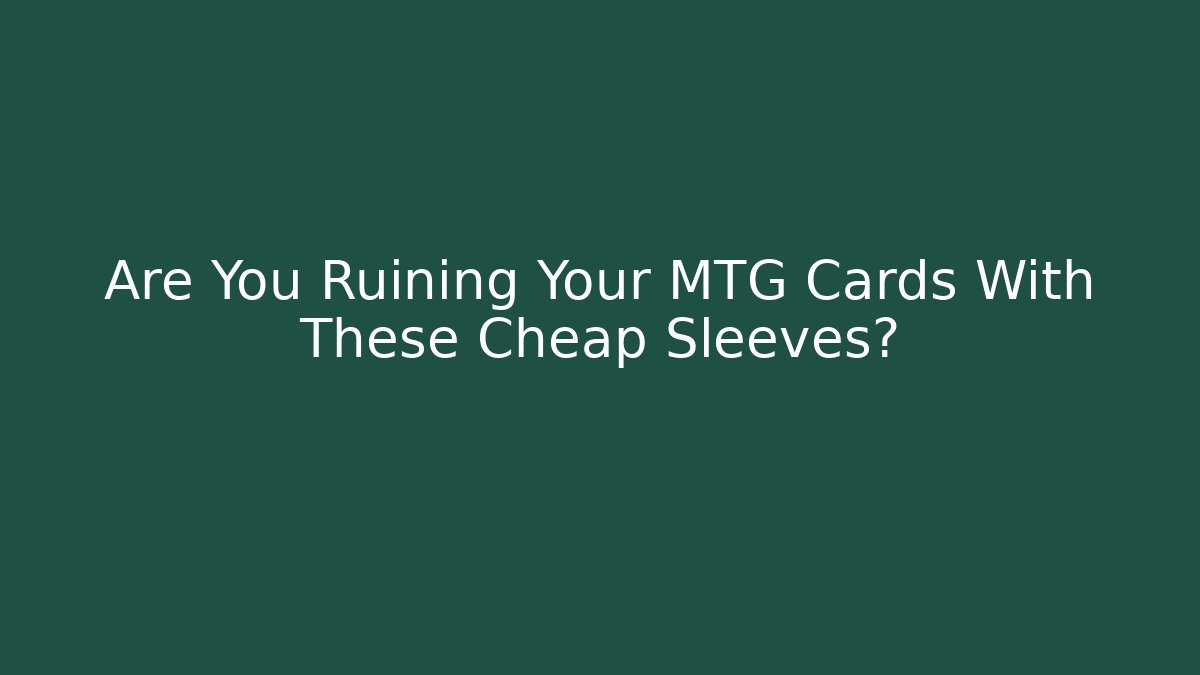 Are You Ruining Your MTG Cards With These Cheap Sleeves? - Método de Aprovação