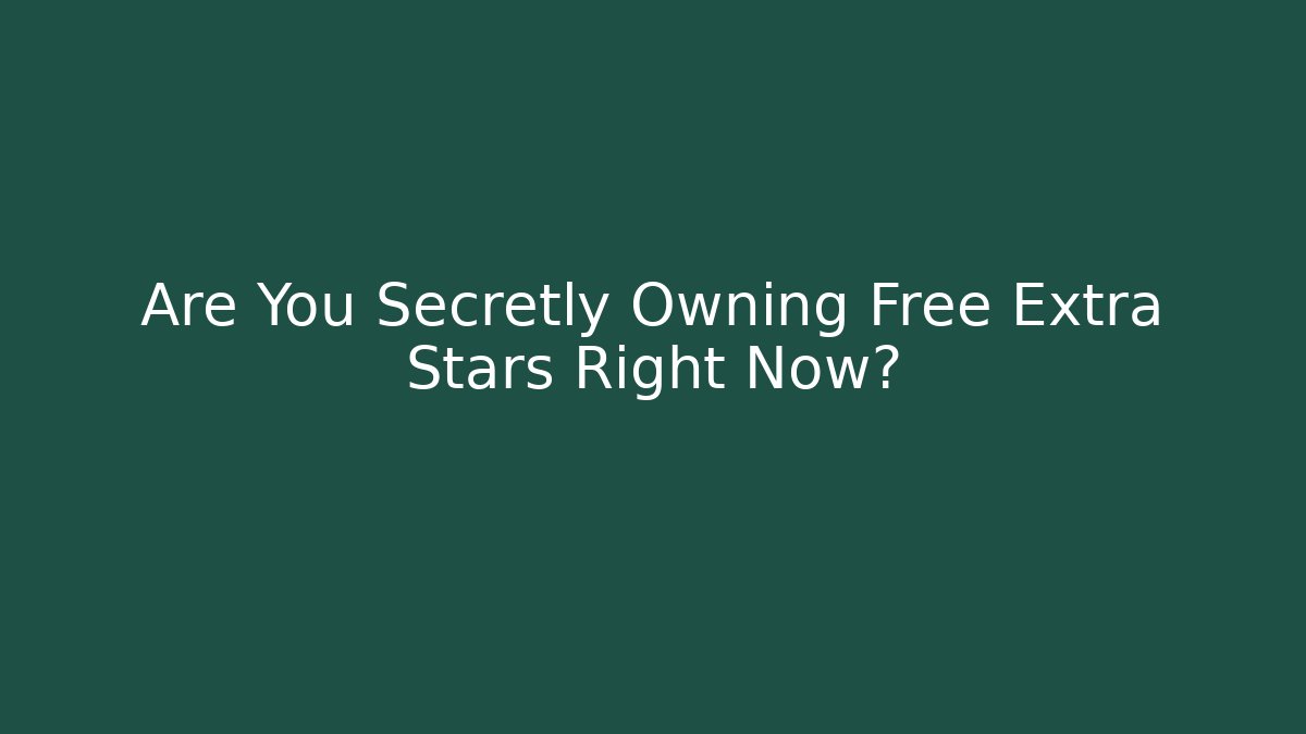 Are You Secretly Owning Free Extra Stars Right Now?