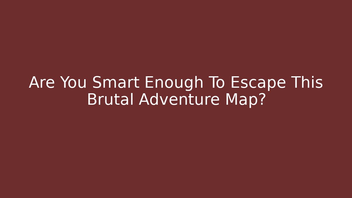 Are You Smart Enough To Escape This Brutal Adventure Map?