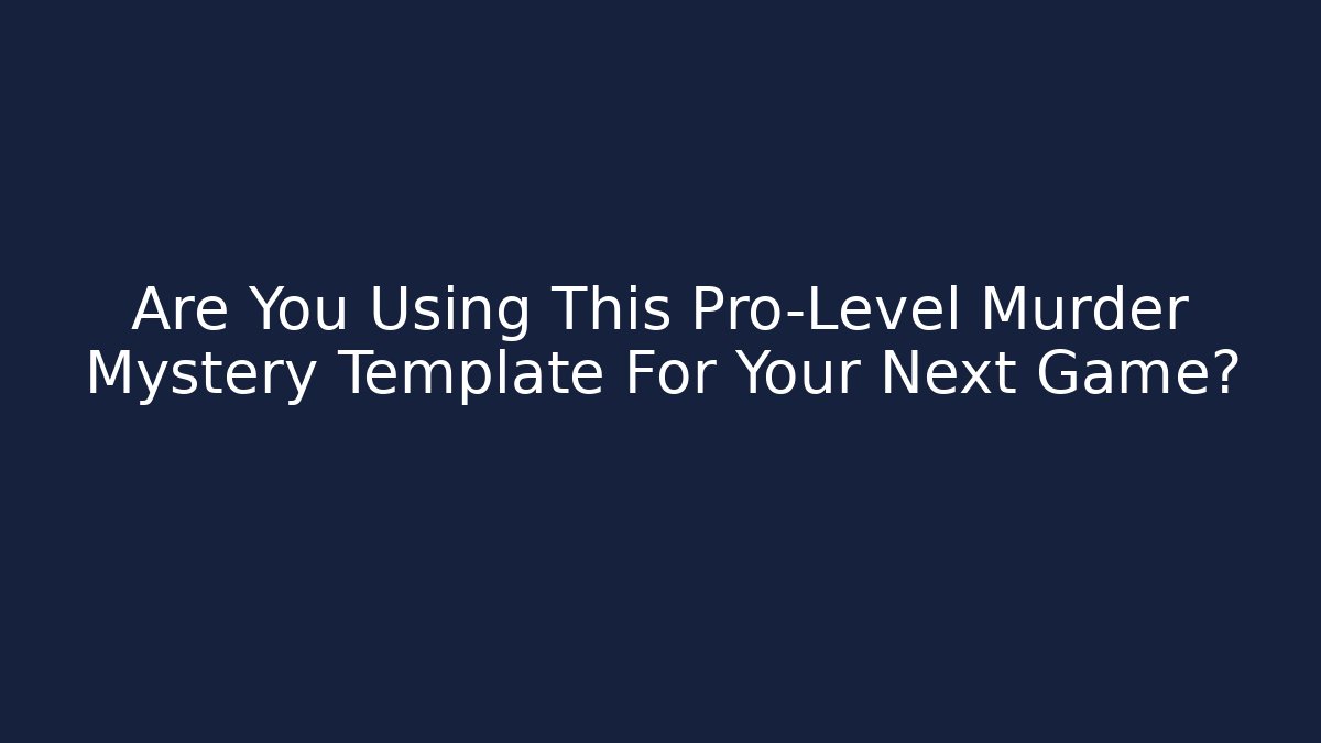Are You Using This Pro-Level Murder Mystery Template For Your Next Game?