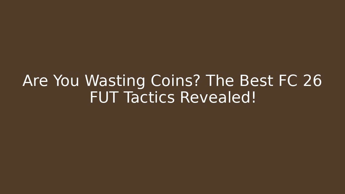 Are You Wasting Coins? The Best FC 26 FUT Tactics Revealed!