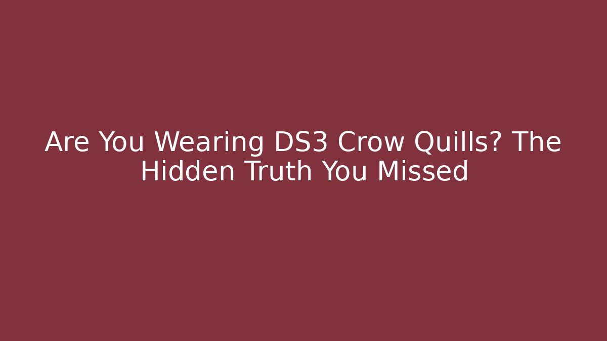 Are You Wearing DS3 Crow Quills? The Hidden Truth You Missed