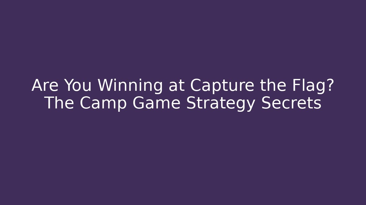 Are You Winning at Capture the Flag? The Camp Game Strategy Secrets