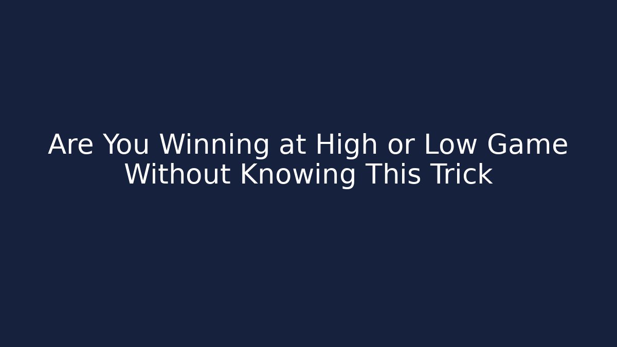 Are You Winning at High or Low Game Without Knowing This Trick