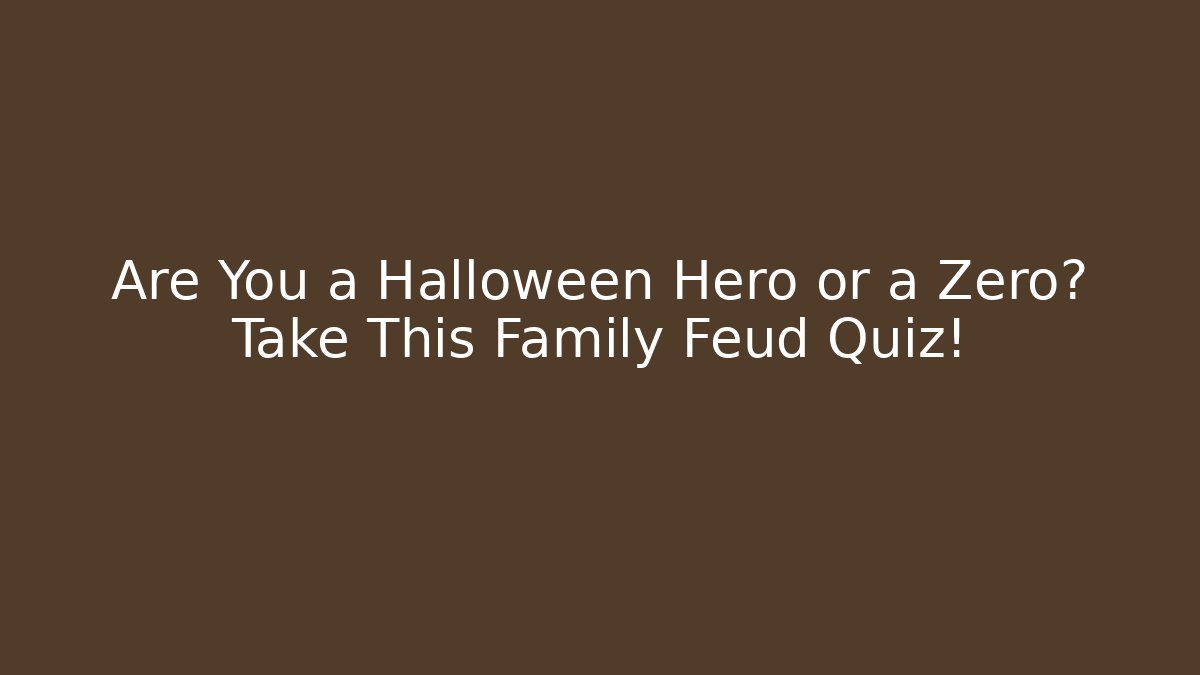 Are You a Halloween Hero or a Zero? Take This Family Feud Quiz!