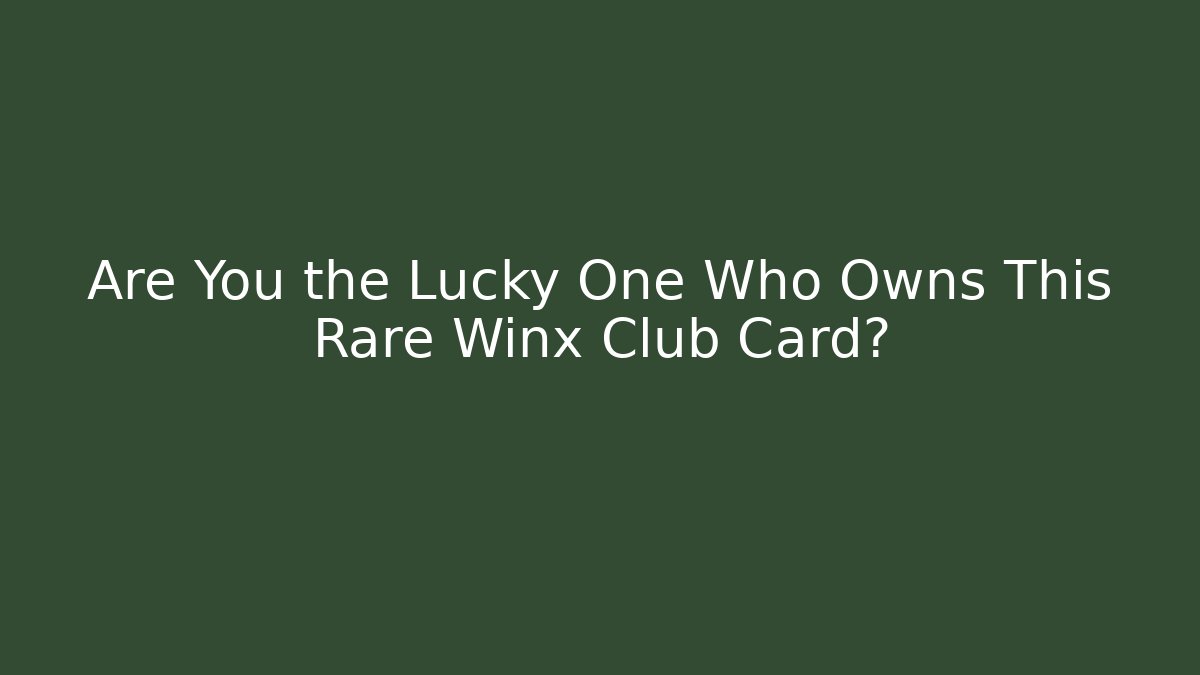 Are You the Lucky One Who Owns This Rare Winx Club Card? - Método de Aprovação