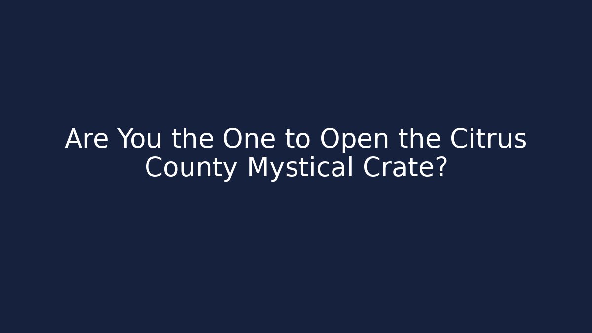 Are You the One to Open the Citrus County Mystical Crate?