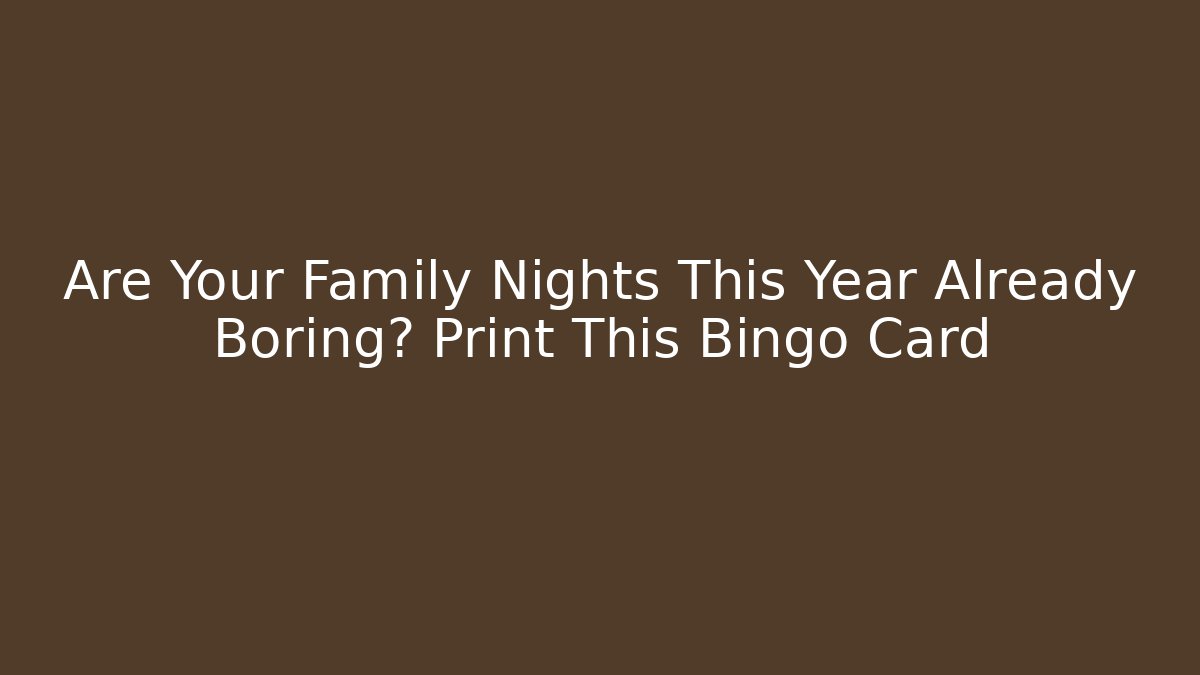 Are Your Family Nights This Year Already Boring? Print This Bingo Card - Método de Aprovação