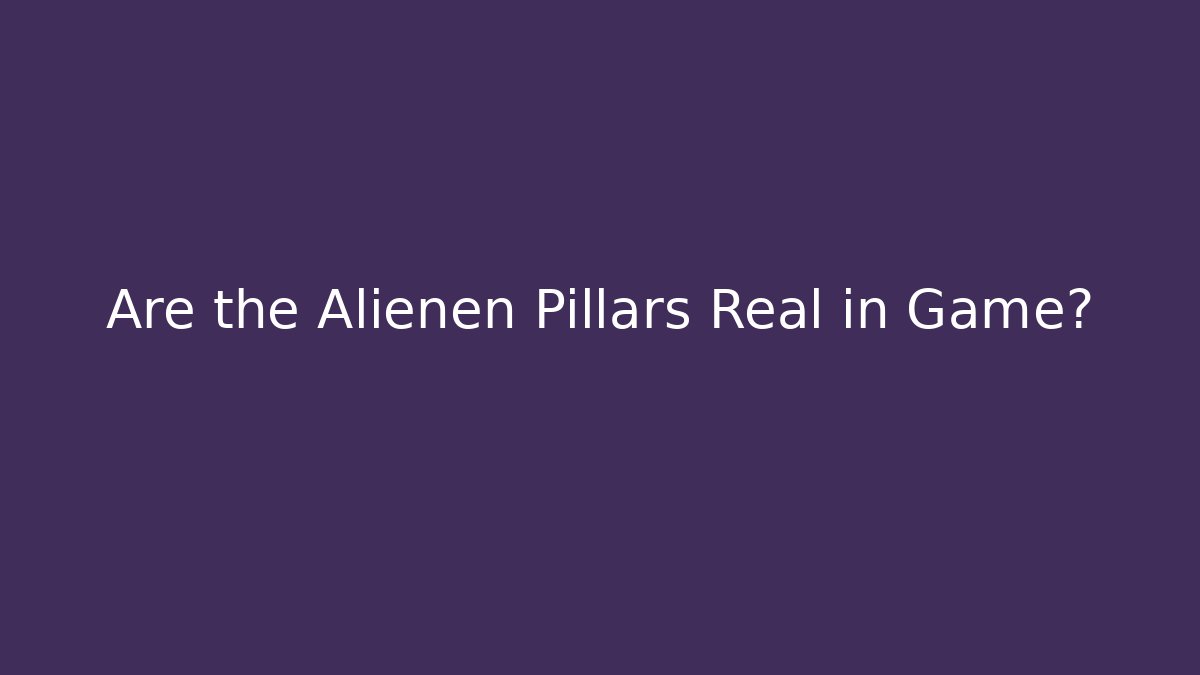 Are the Alienen Pillars Real in Game? - Método de Aprovação