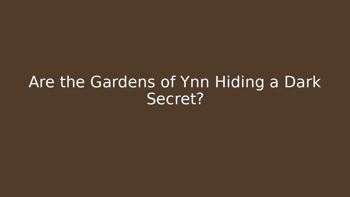 Are the Gardens of Ynn Hiding a Dark Secret?