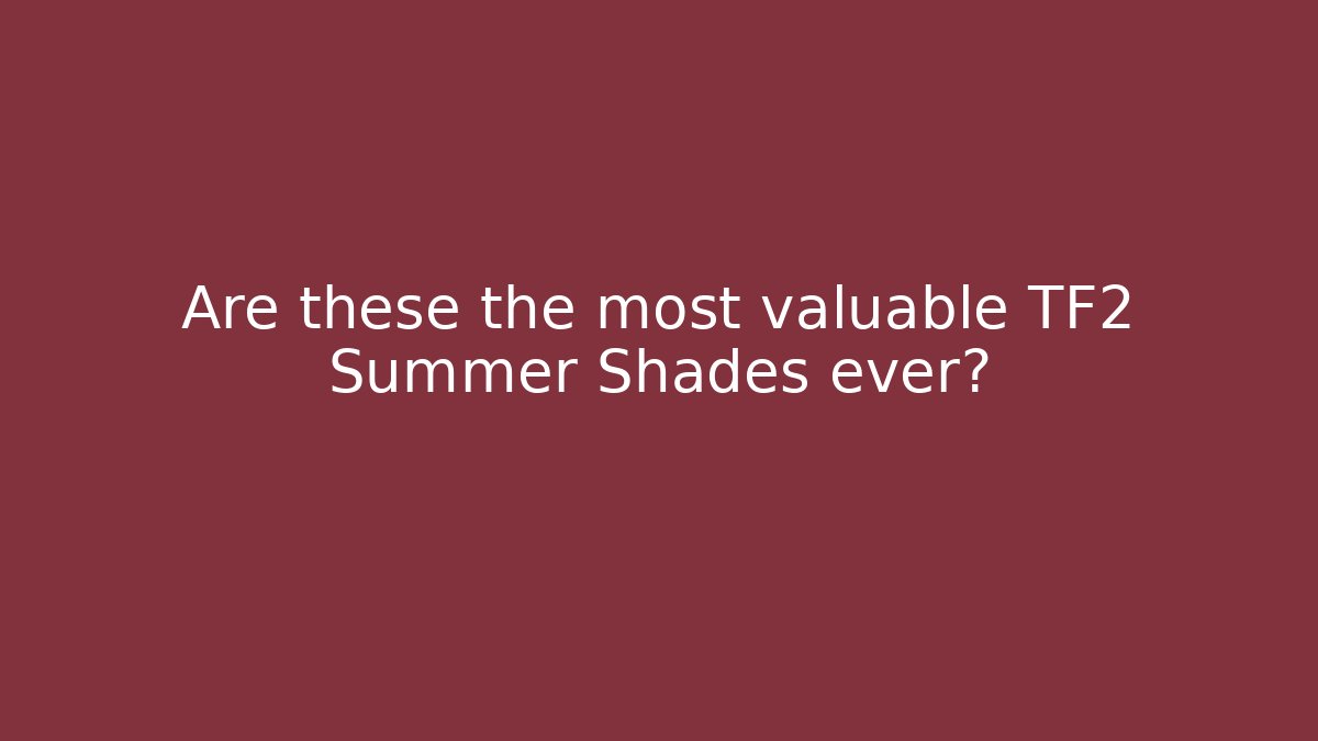 Are these the most valuable TF2 Summer Shades ever? - Método de Aprovação