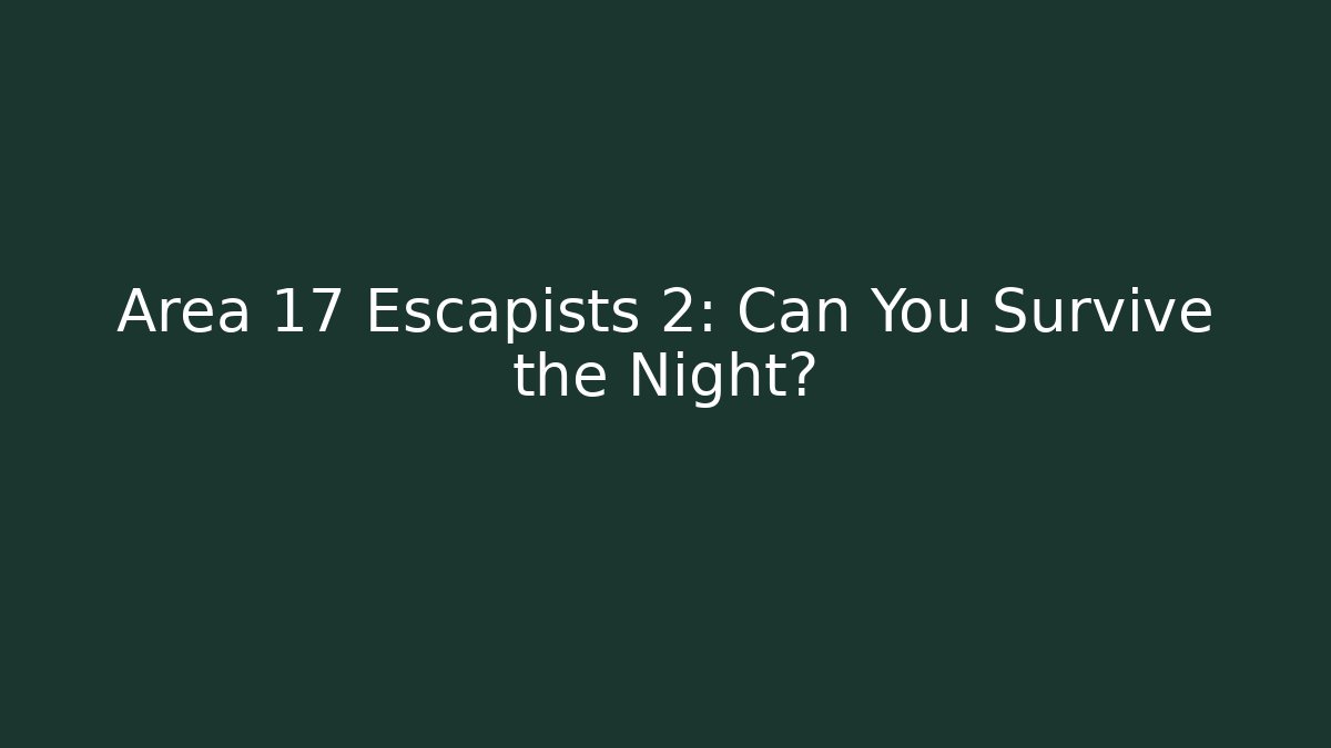 Area 17 Escapists 2: Can You Survive the Night?