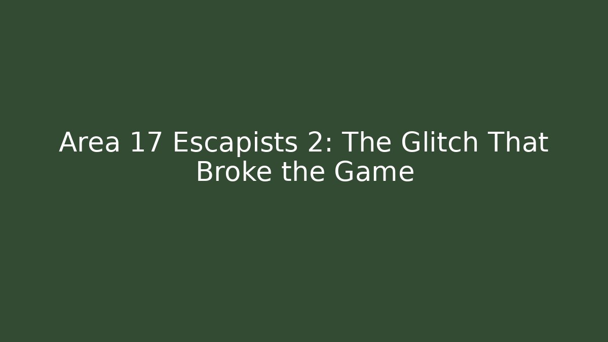 Area 17 Escapists 2: The Glitch That Broke the Game