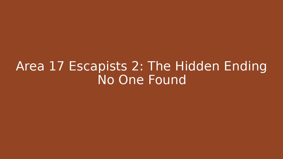 Area 17 Escapists 2: The Hidden Ending No One Found