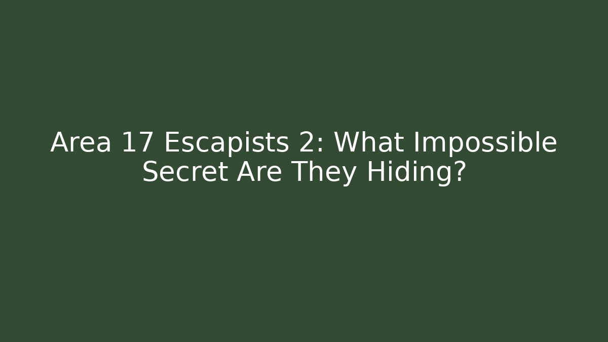 Area 17 Escapists 2: What Impossible Secret Are They Hiding?
