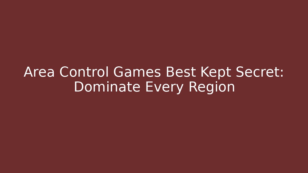 Area Control Games Best Kept Secret: Dominate Every Region