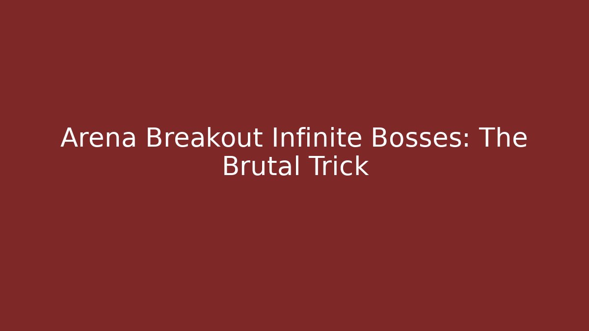 Arena Breakout Infinite Bosses: The Brutal Trick
