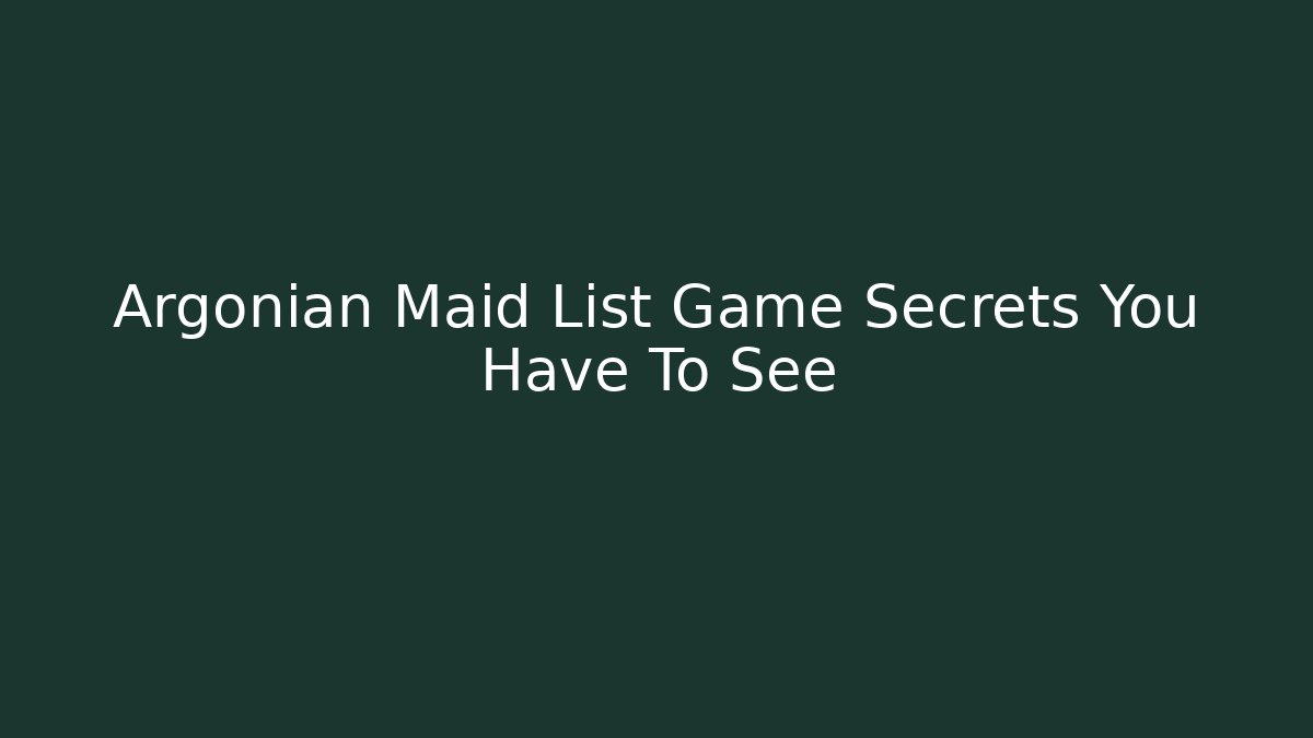 Argonian Maid List Game Secrets You Have To See