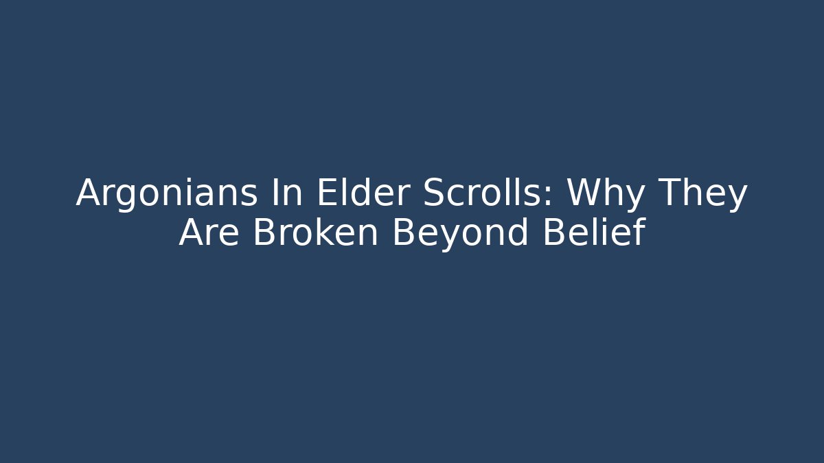 Argonians In Elder Scrolls: Why They Are Broken Beyond Belief