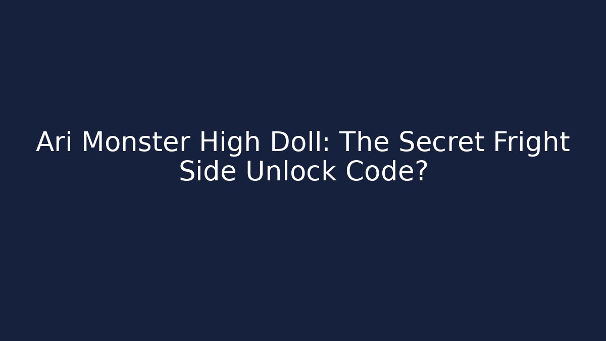 Ari Monster High Doll: The Secret Fright Side Unlock Code?