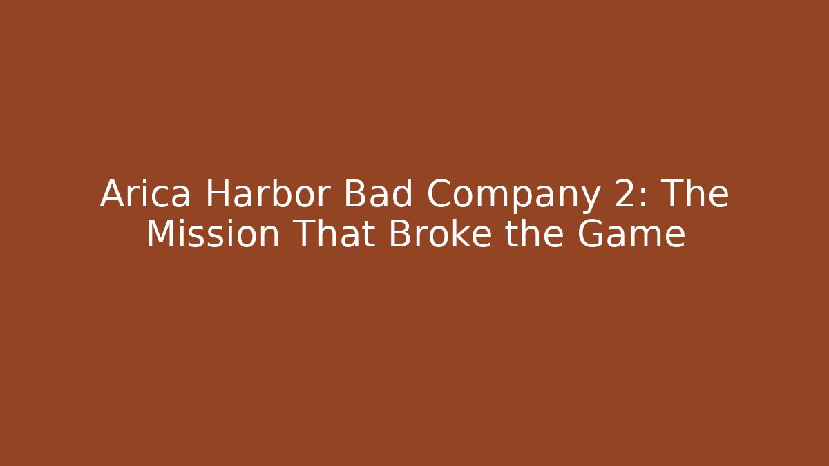 Arica Harbor Bad Company 2: The Mission That Broke the Game