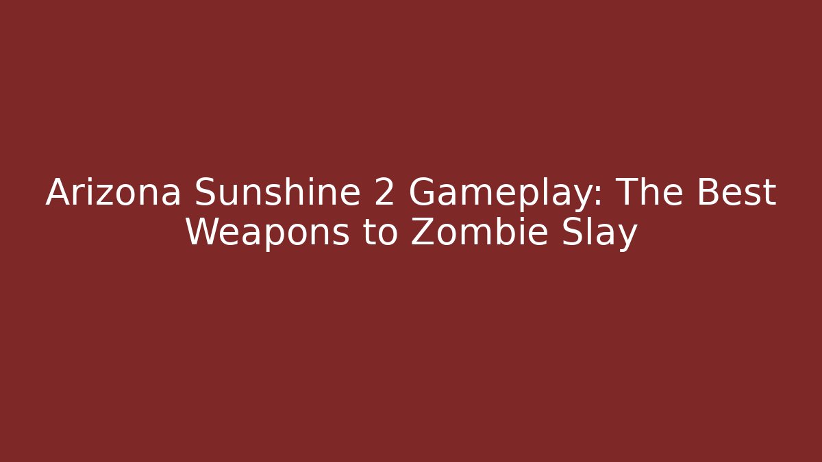Arizona Sunshine 2 Gameplay: The Best Weapons to Zombie Slay