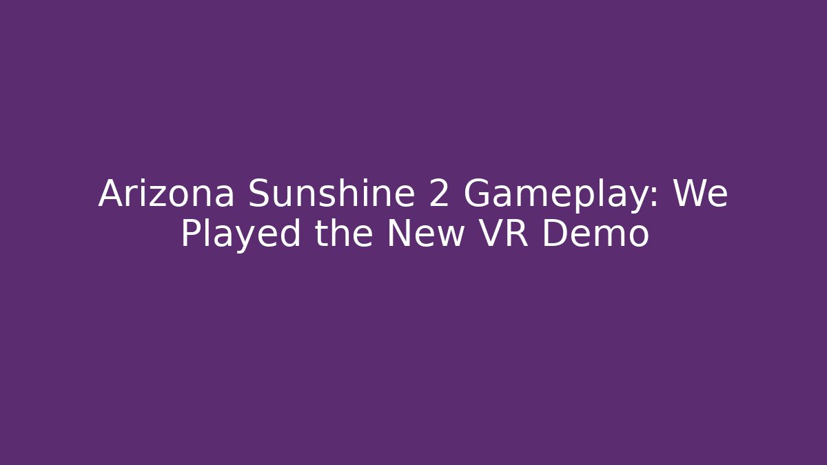 Arizona Sunshine 2 Gameplay: We Played the New VR Demo