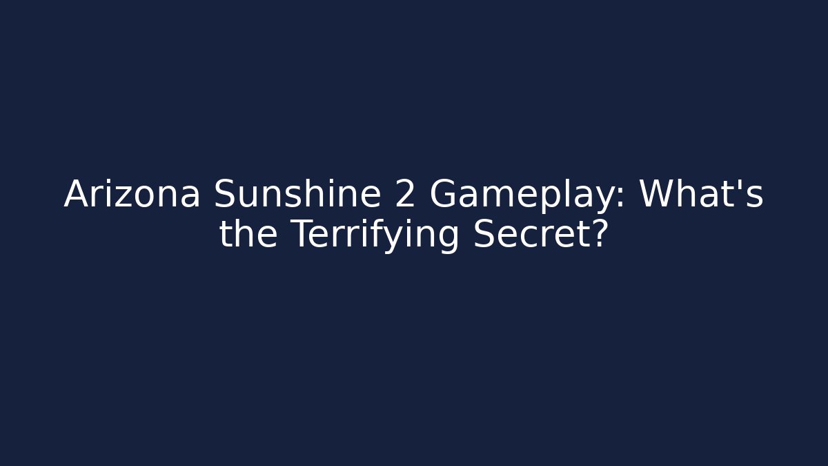 Arizona Sunshine 2 Gameplay: What's the Terrifying Secret?