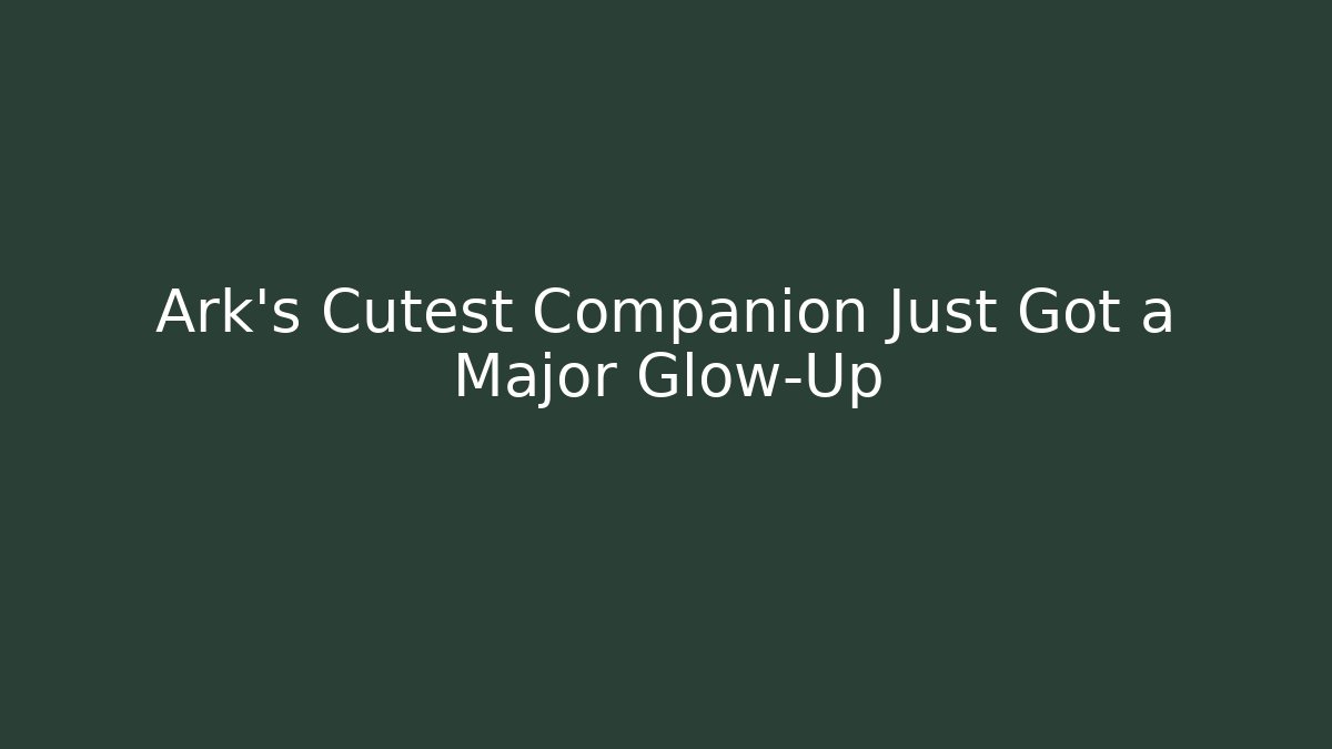 Ark's Cutest Companion Just Got a Major Glow-Up