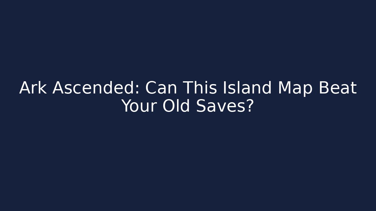 Ark Ascended: Can This Island Map Beat Your Old Saves?