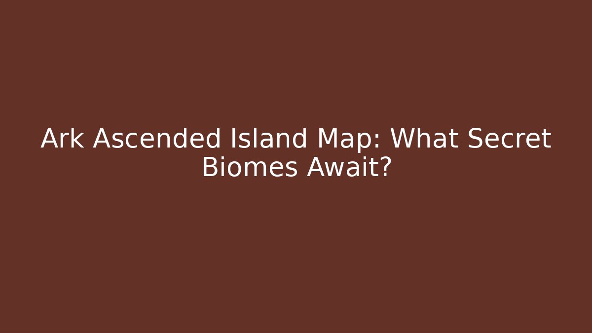 Ark Ascended Island Map: What Secret Biomes Await?