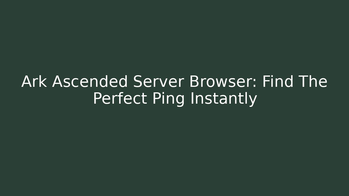 Ark Ascended Server Browser: Find The Perfect Ping Instantly - Método de Aprovação