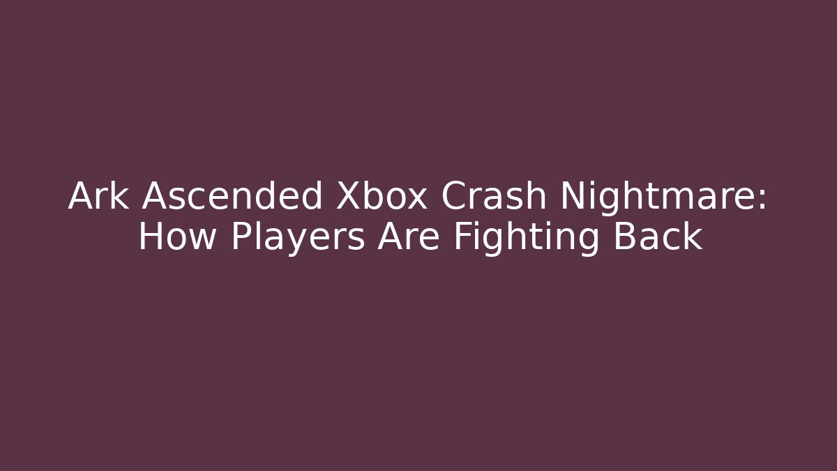 Ark Ascended Xbox Crash Nightmare: How Players Are Fighting Back