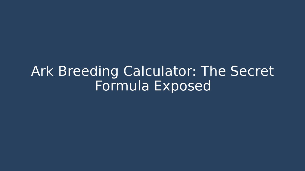 Ark Breeding Calculator: The Secret Formula Exposed
